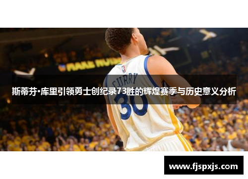 斯蒂芬·库里引领勇士创纪录73胜的辉煌赛季与历史意义分析