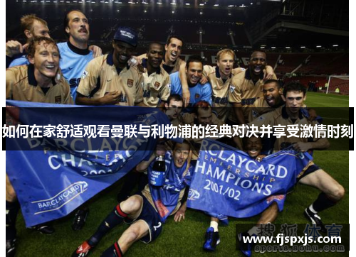 如何在家舒适观看曼联与利物浦的经典对决并享受激情时刻