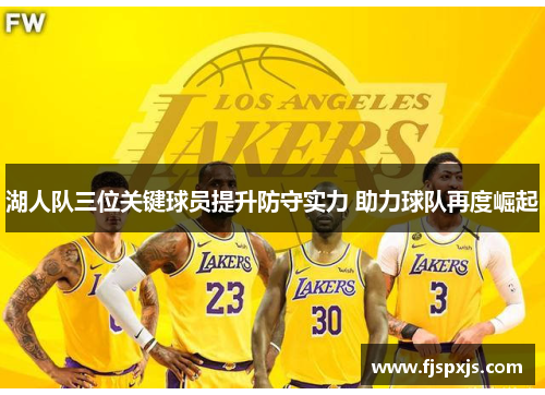 湖人队三位关键球员提升防守实力 助力球队再度崛起