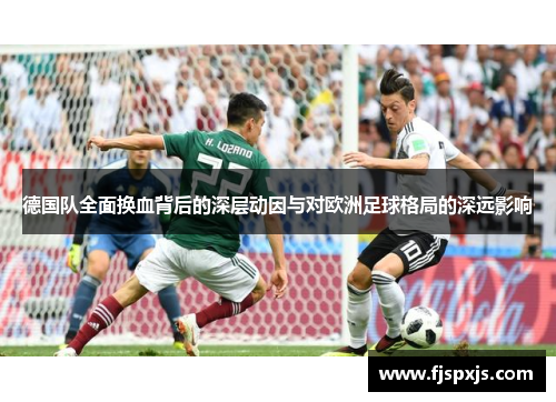 德国队全面换血背后的深层动因与对欧洲足球格局的深远影响