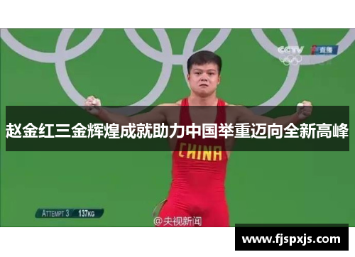 赵金红三金辉煌成就助力中国举重迈向全新高峰